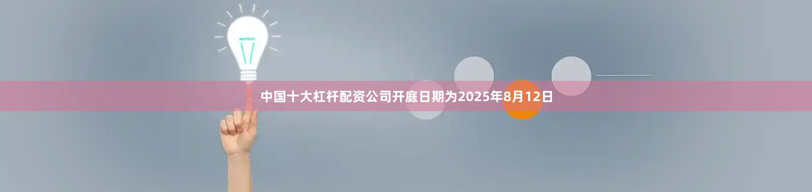 中国十大杠杆配资公司开庭日期为2025年8月12日