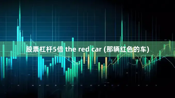 股票杠杆5倍 the red car (那辆红色的车)